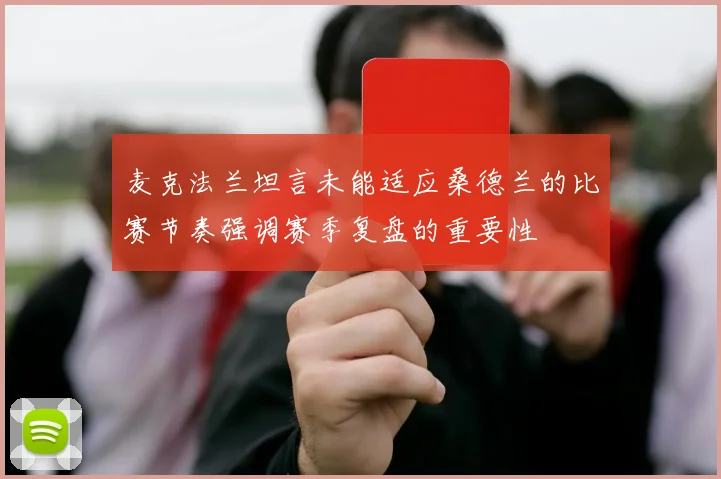 麦克法兰坦言未能适应桑德兰的比赛节奏强调赛季复盘的重要性
