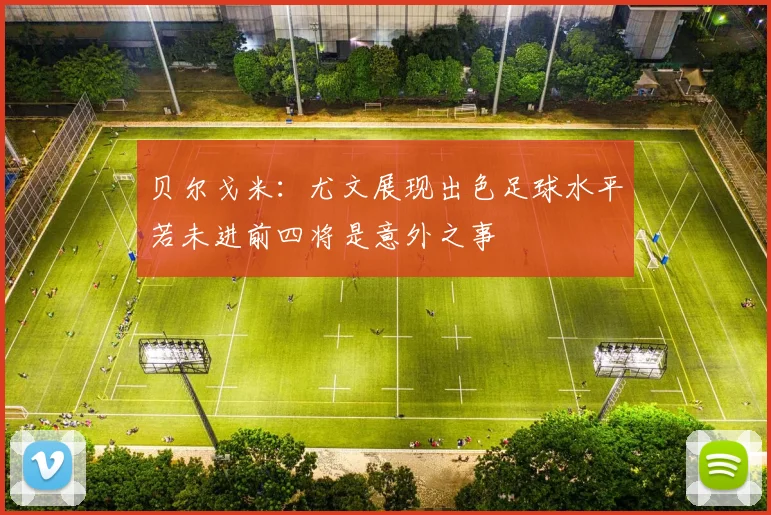 贝尔戈米：尤文展现出色足球水平若未进前四将是意外之事