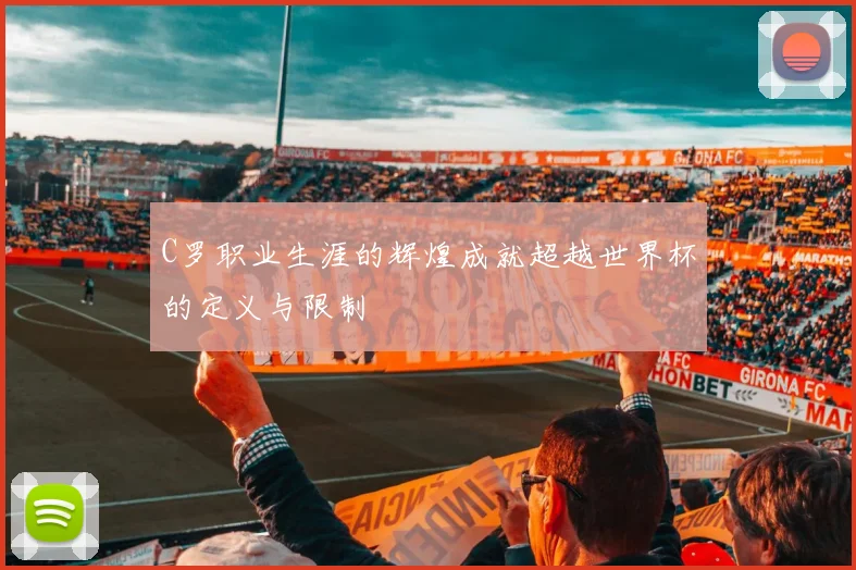 C罗职业生涯的辉煌成就超越世界杯的定义与限制